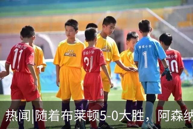 热闻|随着布莱顿5-0大胜，阿森纳小胜，曼联战平，英超最新积分榜出炉